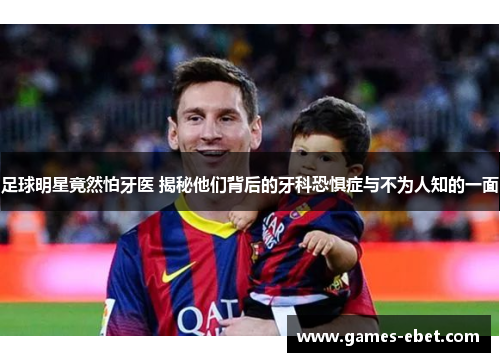 足球明星竟然怕牙医 揭秘他们背后的牙科恐惧症与不为人知的一面
