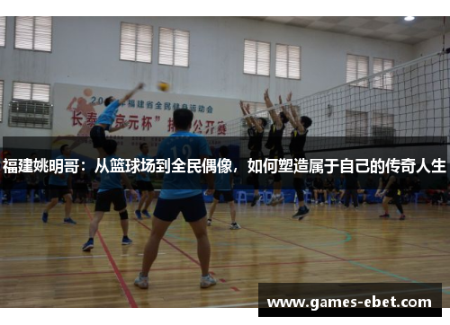 福建姚明哥：从篮球场到全民偶像，如何塑造属于自己的传奇人生