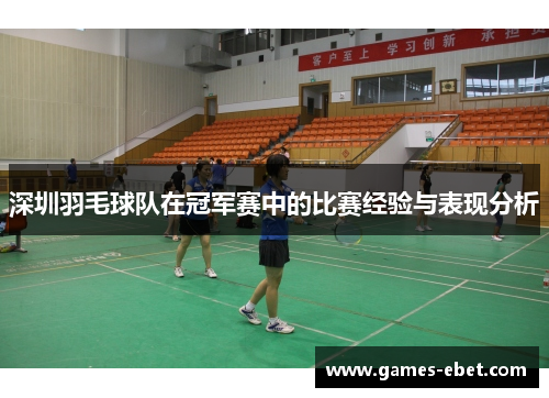 深圳羽毛球队在冠军赛中的比赛经验与表现分析