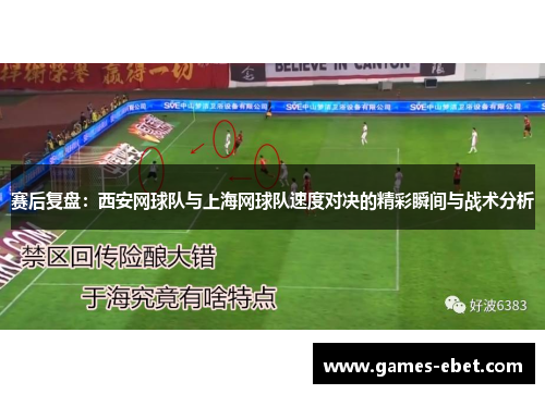 赛后复盘：西安网球队与上海网球队速度对决的精彩瞬间与战术分析
