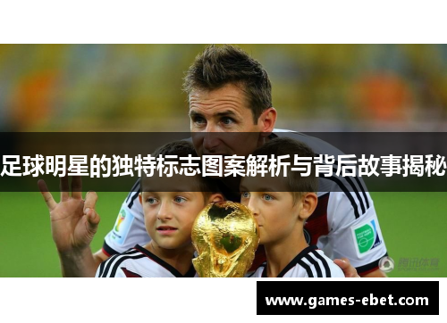足球明星的独特标志图案解析与背后故事揭秘