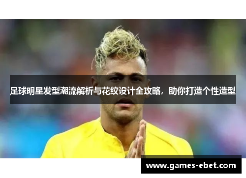 足球明星发型潮流解析与花纹设计全攻略，助你打造个性造型