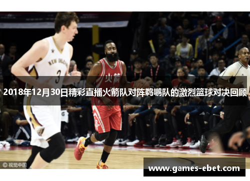 2018年12月30日精彩直播火箭队对阵鹈鹕队的激烈篮球对决回顾